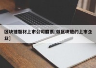 区块链题材上市公司股票[做区块链的上市企业]