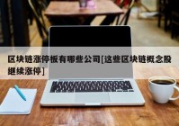 区块链涨停板有哪些公司[这些区块链概念股继续涨停]