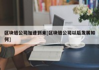 区块链公司加速到来[区块链公司以后发展如何]