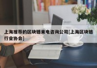 上海推荐的区块链来电咨询公司[上海区块链行业协会]