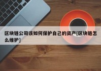 区块链公司该如何保护自己的资产[区块链怎么维护]