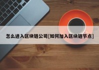 怎么进入区块链公司[如何加入区块链节点]