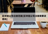 区块链公司注册范围[区块链公司注册需要资质吗]