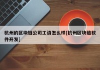 杭州的区块链公司工资怎么样[杭州区块链软件开发]